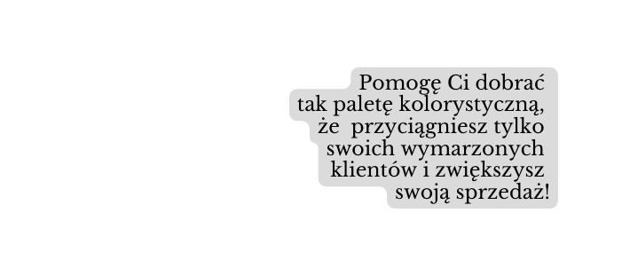 Pomogę Ci dobrać tak paletę kolorystyczną że przyciągniesz tylko swoich wymarzonych klientów i zwiększysz swoją sprzedaż
